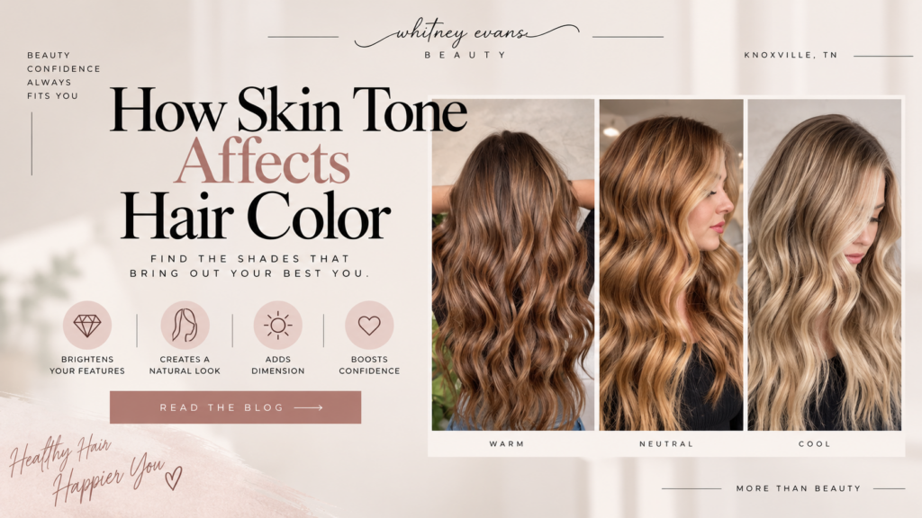 How skin tone affects hair color at Whitney Evans Beauty in Knoxville, TN