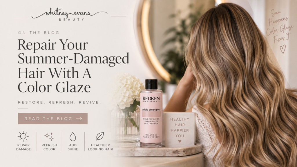 Color glaze treatment for summer-damaged hair at Whitney Evans Beauty in Knoxville, TN
