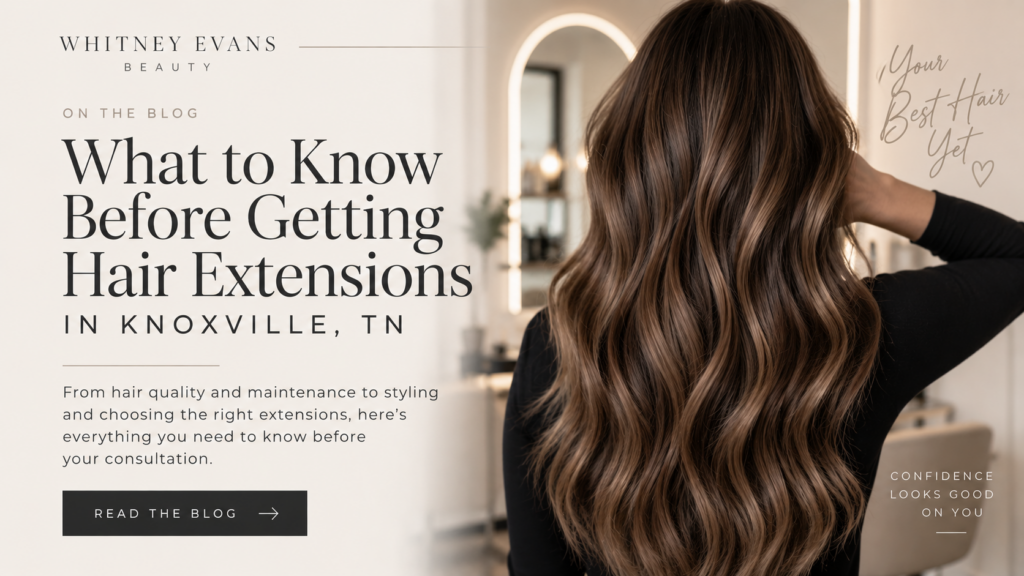What to know before getting hair extensions in Knoxville, TN